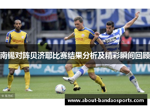 南锡对阵贝济耶比赛结果分析及精彩瞬间回顾