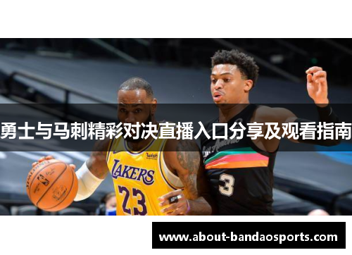 勇士与马刺精彩对决直播入口分享及观看指南