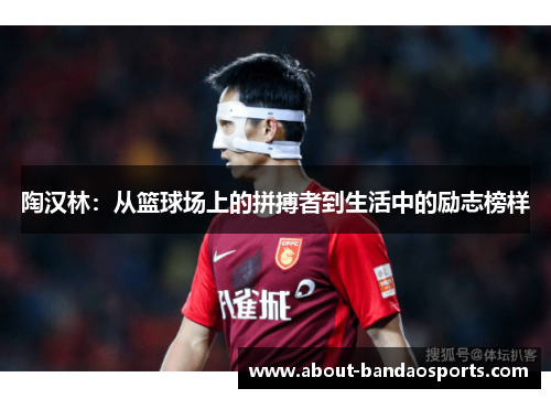 陶汉林：从篮球场上的拼搏者到生活中的励志榜样